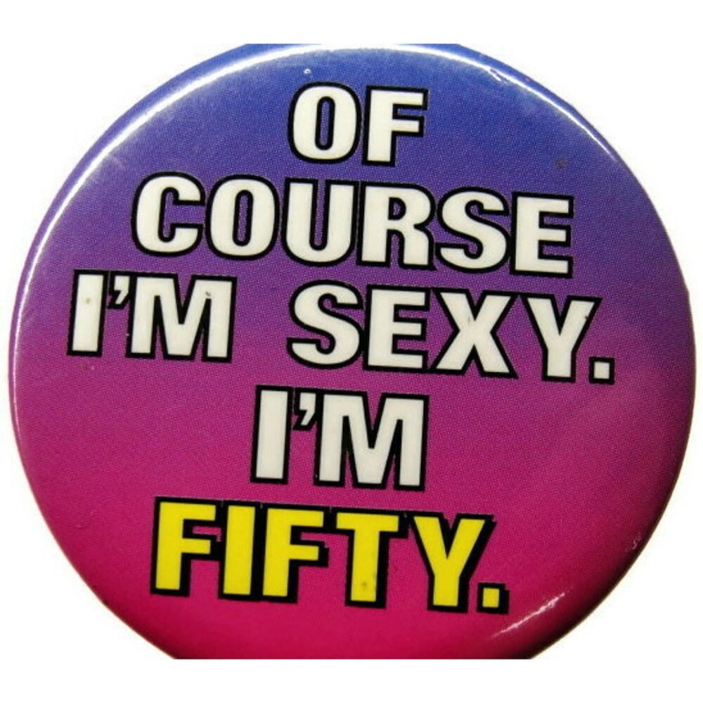 Vintage Of Course Im Sexy. Im Fifty. Slogan Pinback Button 2.25 Inches
